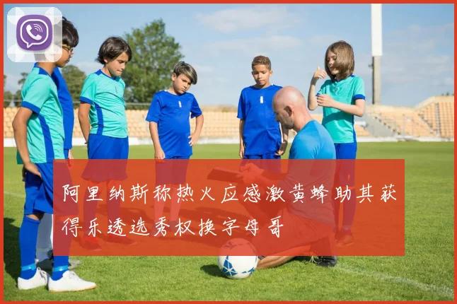 阿里纳斯称热火应感激黄蜂助其获得乐透选秀权换字母哥