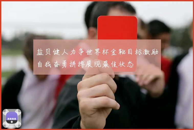 盐贝健人力争世界杯金靴目标激励自我奋勇拼搏展现最佳状态
